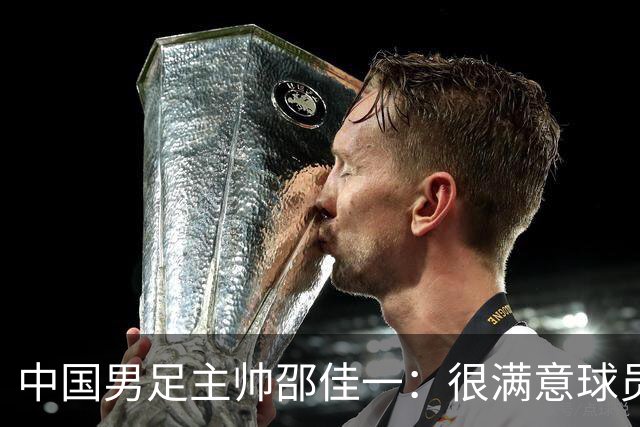 中国男足主帅邵佳一：很满意球员们的表现