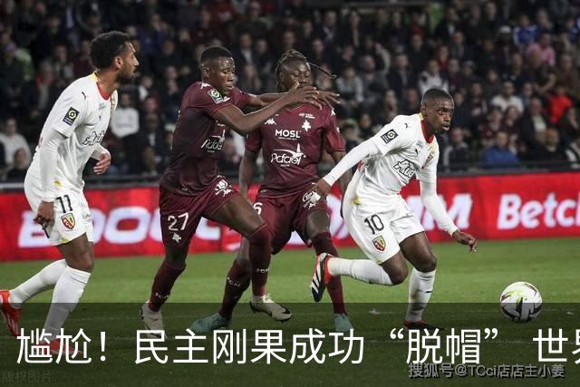尴尬！民主刚果成功“脱帽” 世界杯0球0分球队只剩国足印尼
