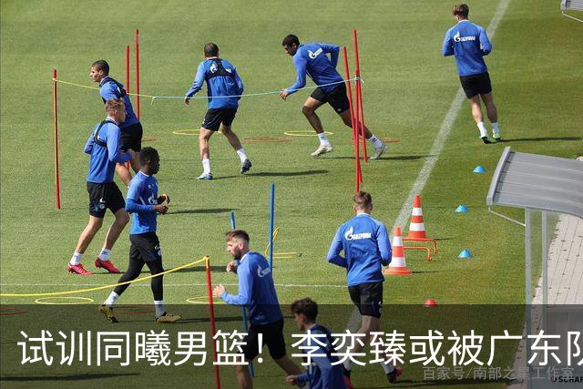 试训同曦男篮！李奕臻或被广东队清洗，朱芳雨至少裁掉3人？